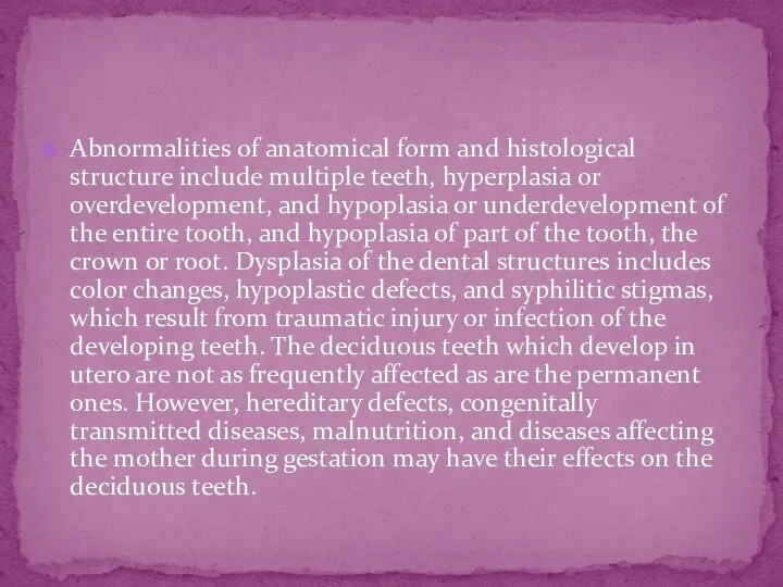 Abnormalities of anatomical form and histological structure include multiple teeth, hyperplasia