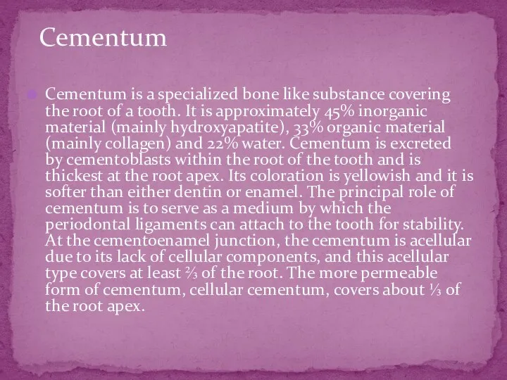 Cementum is a specialized bone like substance covering the root of