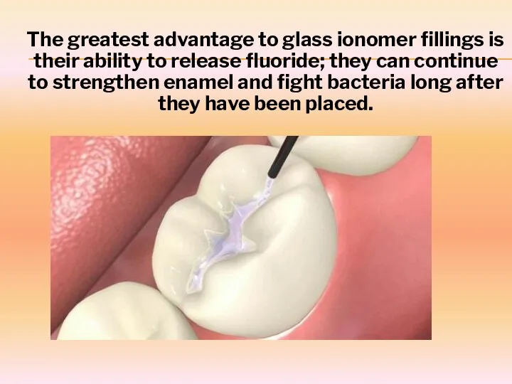 The greatest advantage to glass ionomer fillings is their ability to