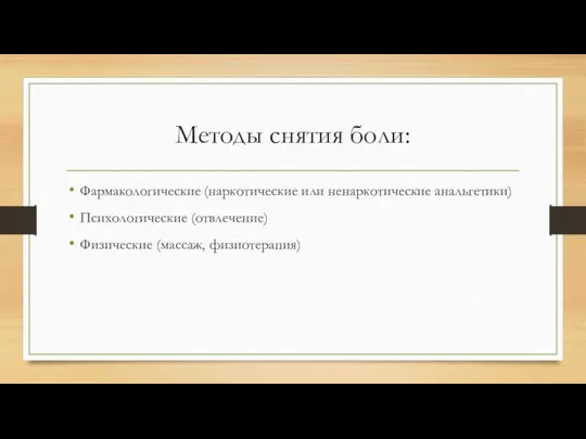 Методы снятия боли: Фармакологические (наркотические или ненаркотические анальгетики) Психологические (отвлечение) Физические (массаж, физиотерапия)