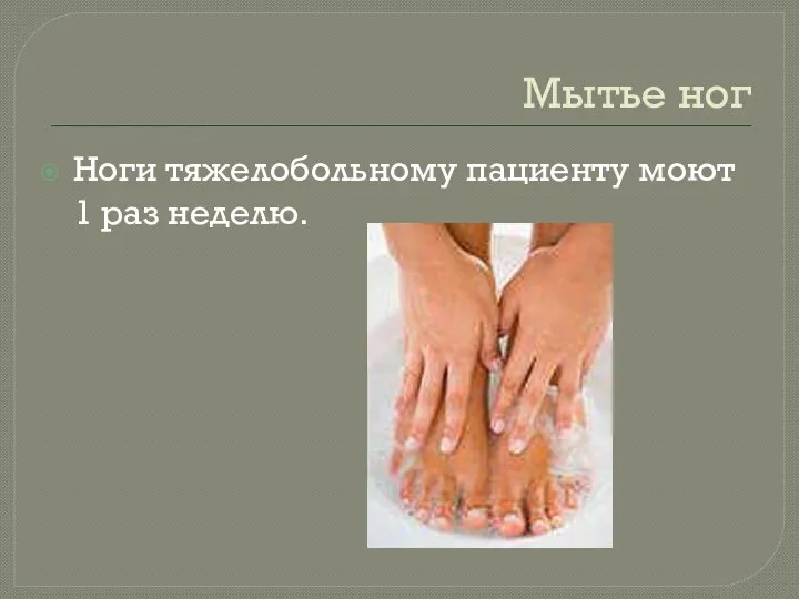 Мытье ног Ноги тяжелобольному пациенту моют 1 раз неделю.