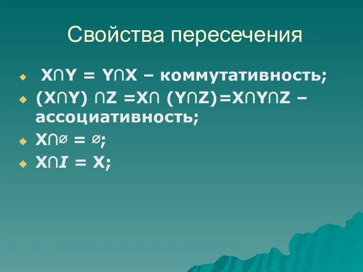 X∩Y = Y∩X – коммутативность; (X∩Y) ∩Z =X∩ (Y∩Z)=X∩Y∩Z – ассоциативность;