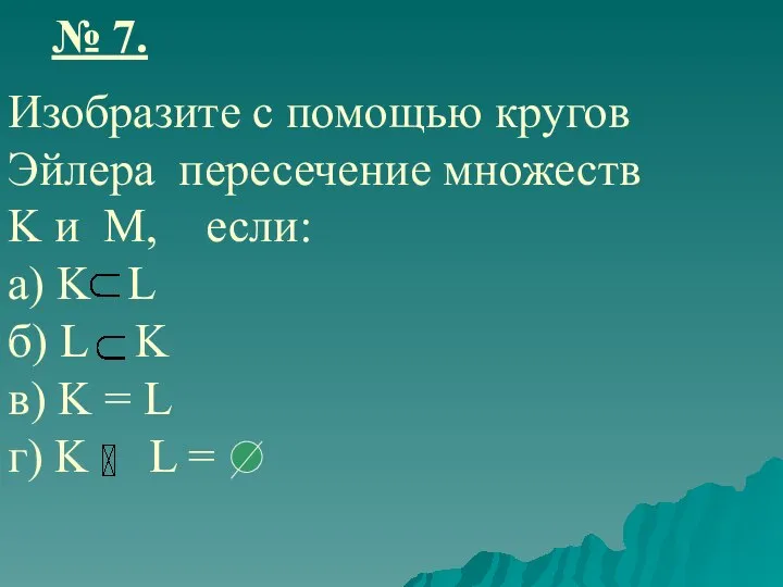 № 7. Изобразите с помощью кругов Эйлера пересечение множеств K и