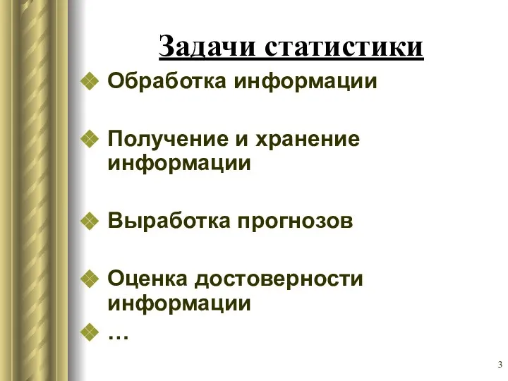 Задачи статистики Обработка информации Получение и хранение информации Выработка прогнозов Оценка достоверности информации …