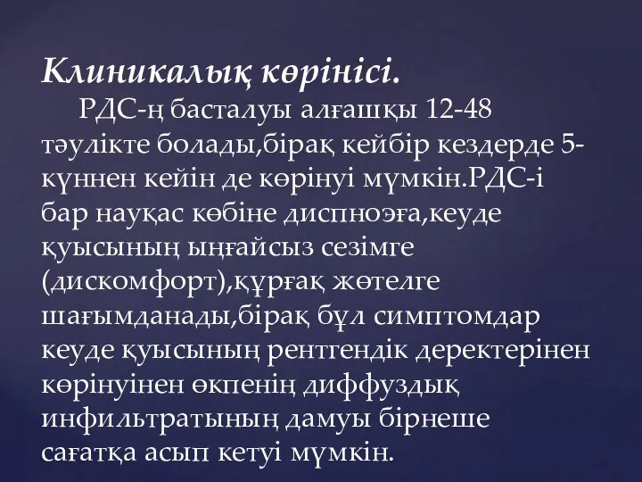 Клиникалық көрінісі. РДС-ң басталуы алғашқы 12-48 тәулікте болады,бірақ кейбір кездерде 5-күннен