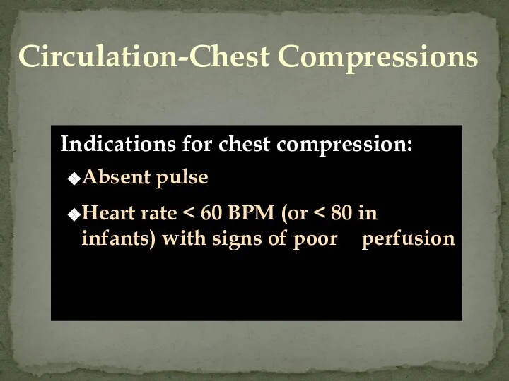 Absent pulse Heart rate Circulation-Chest Compressions Indications for chest compression: