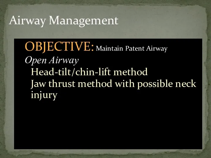 Airway Management OBJECTIVE: Maintain Patent Airway Open Airway Head-tilt/chin-lift method Jaw