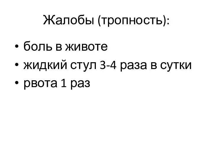 Жалобы (тропность): боль в животе жидкий стул 3-4 раза в сутки рвота 1 раз