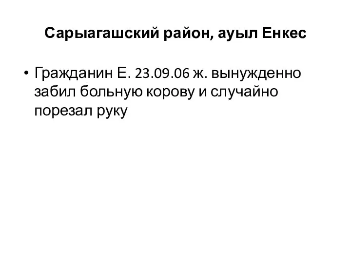 Сарыагашский район, ауыл Енкес Гражданин Е. 23.09.06 ж. вынужденно забил больную корову и случайно порезал руку