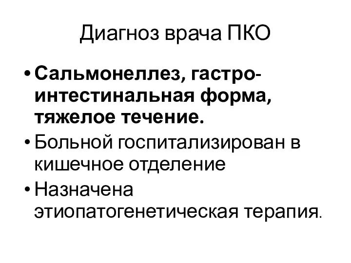 Диагноз врача ПКО Сальмонеллез, гастро-интестинальная форма, тяжелое течение. Больной госпитализирован в кишечное отделение Назначена этиопатогенетическая терапия.