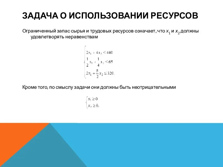 ЗАДАЧА О ИСПОЛЬЗОВАНИИ РЕСУРСОВ Ограниченный запас сырья и трудовых ресурсов означает,