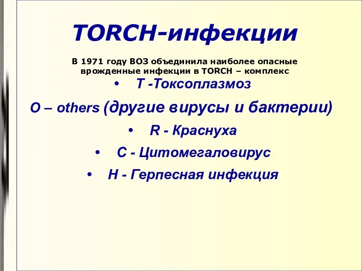 TORCH-инфекции В 1971 году ВОЗ объединила наиболее опасные врожденные инфекции в