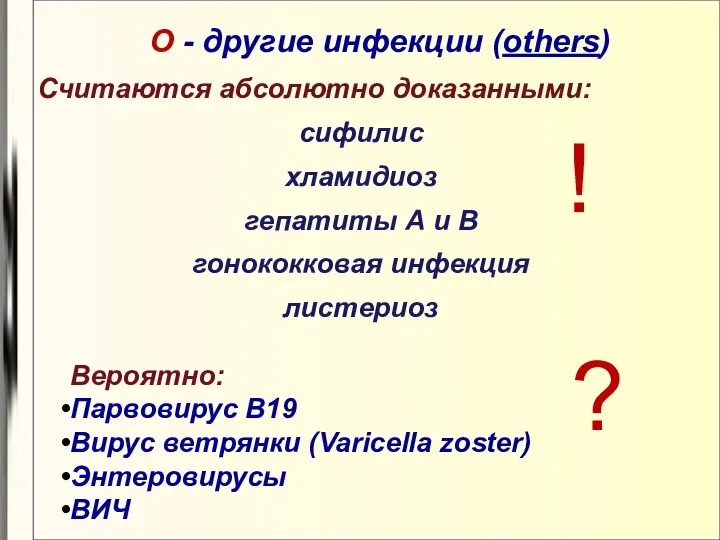 О - другие инфекции (others) Считаются абсолютно доказанными: сифилис хламидиоз гепатиты