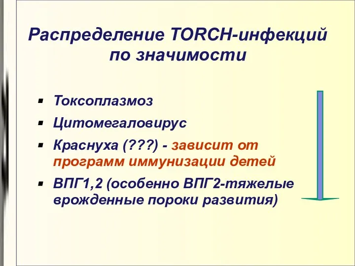 Распределение TORCH-инфекций по значимости Токсоплазмоз Цитомегаловирус Краснуха (???) - зависит от