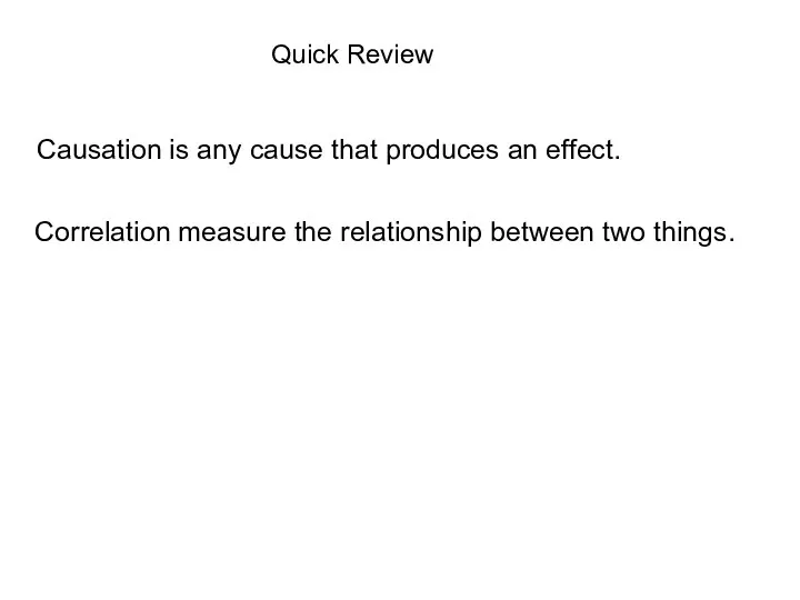 Quick Review Causation is any cause that produces an effect. Correlation