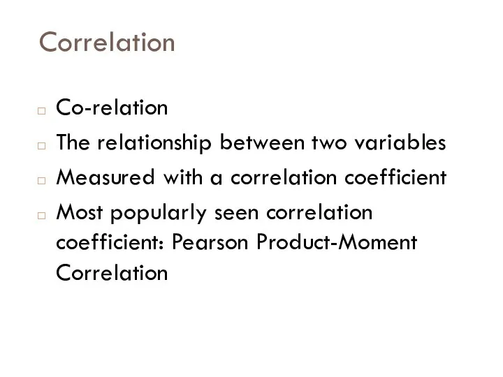 Correlation Co-relation The relationship between two variables Measured with a correlation