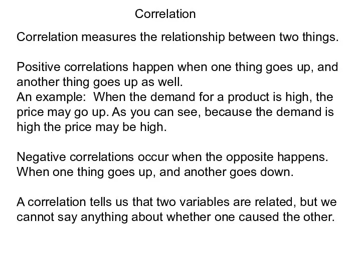 Correlation Correlation measures the relationship between two things. Positive correlations happen