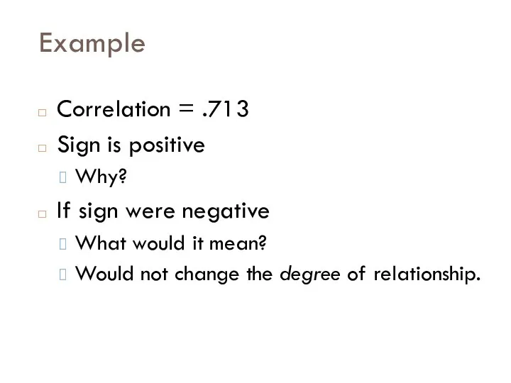 Example Correlation = .713 Sign is positive Why? If sign were