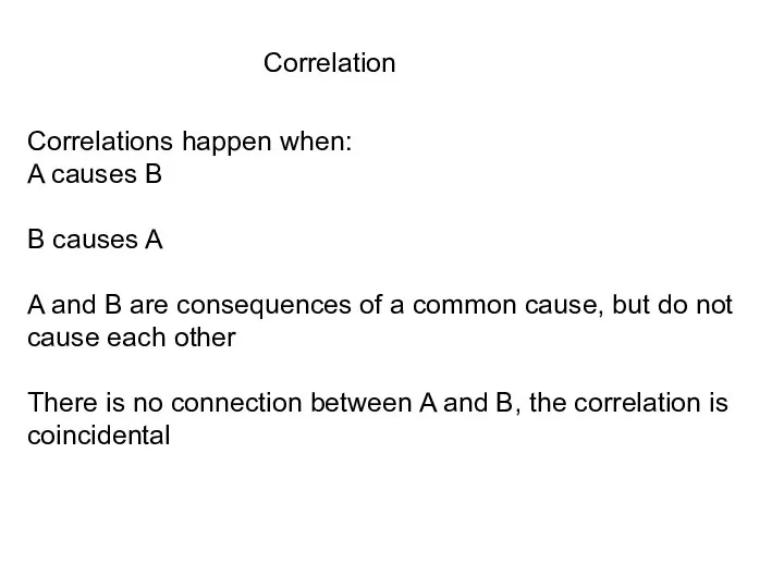 Correlation Correlations happen when: A causes B B causes A A