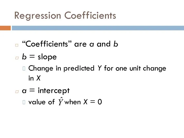 Regression Coefficients “Coefficients” are a and b b = slope Change