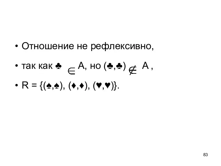 Отношение не рефлексивно, так как ♣ A, но (♣,♣) A , R = {(♠,♠), (♦,♦), (♥,♥)}.