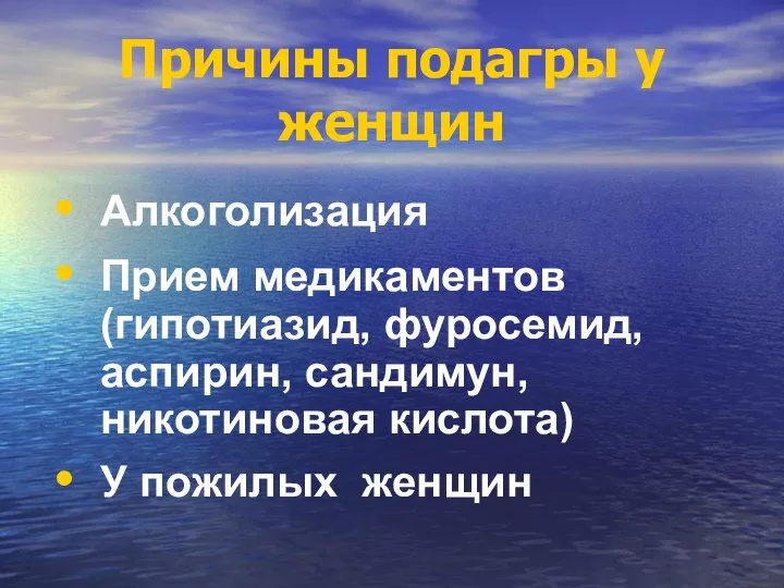 Причины подагры у женщин Алкоголизация Прием медикаментов (гипотиазид, фуросемид, аспирин, сандимун, никотиновая кислота) У пожилых женщин