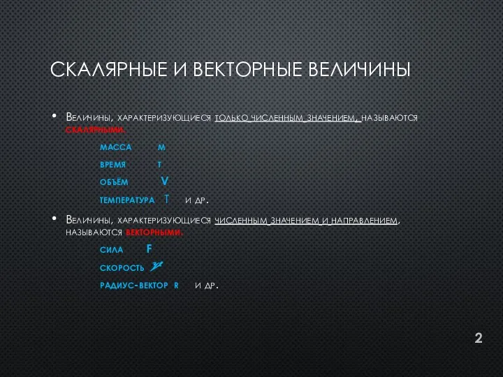 СКАЛЯРНЫЕ И ВЕКТОРНЫЕ ВЕЛИЧИНЫ Величины, характеризующиеся только численным значением, называются скалярными.