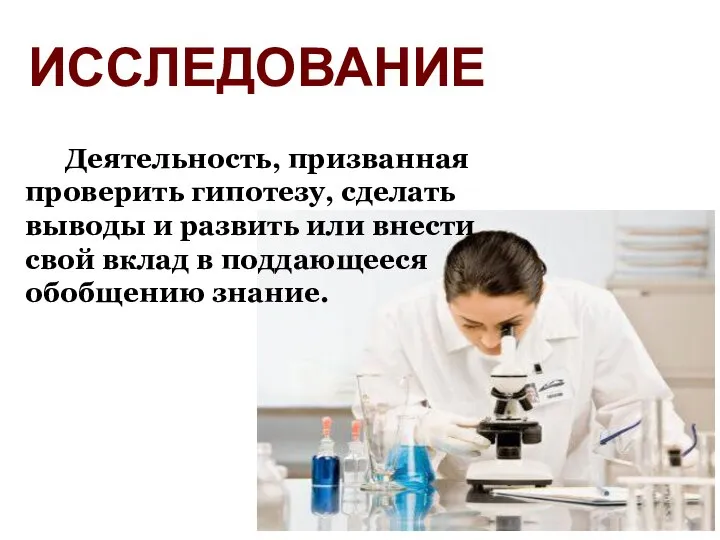 ИССЛЕДОВАНИЕ Деятельность, призванная проверить гипотезу, сделать выводы и развить или внести