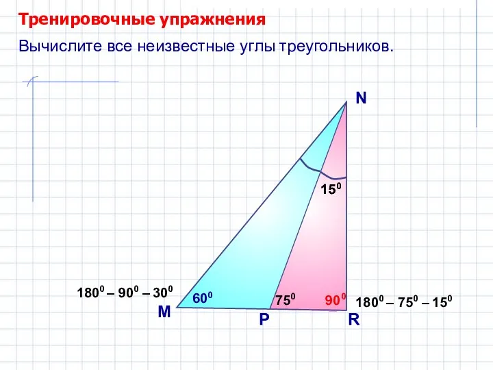 Тренировочные упражнения M N Вычислите все неизвестные углы треугольников. 750 P