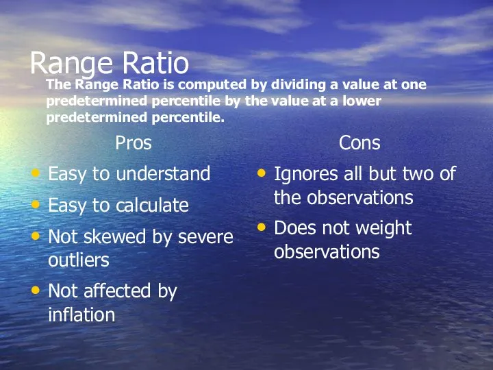 Range Ratio Pros Easy to understand Easy to calculate Not skewed