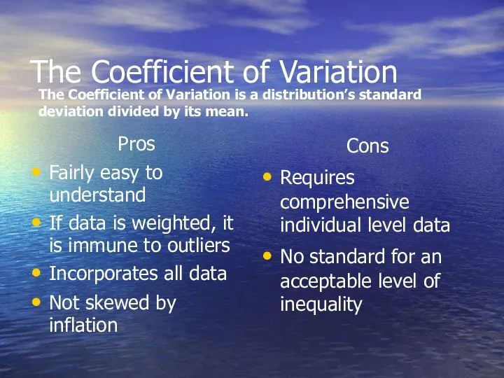 The Coefficient of Variation Pros Fairly easy to understand If data