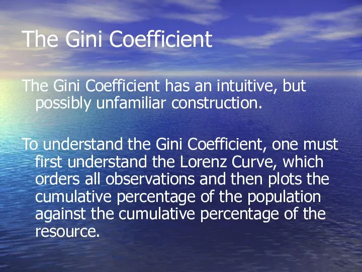 The Gini Coefficient The Gini Coefficient has an intuitive, but possibly