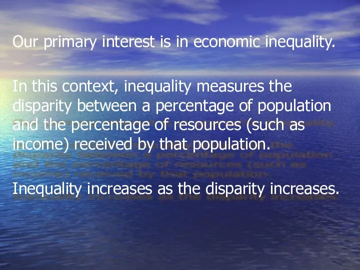 Our primary interest is in economic inequality. In this context, inequality