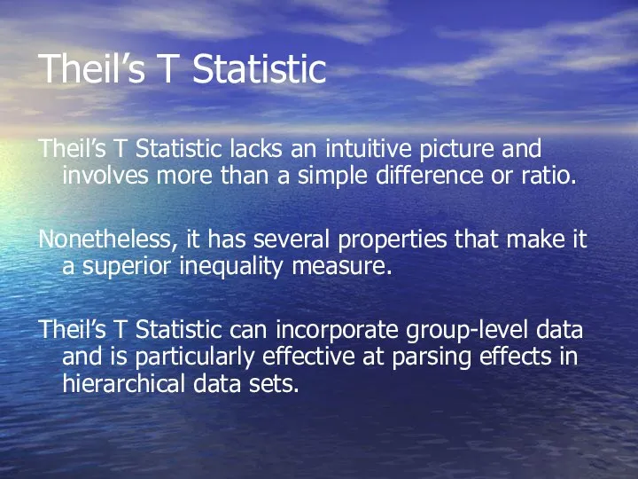 Theil’s T Statistic Theil’s T Statistic lacks an intuitive picture and