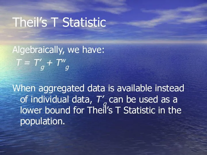 Theil’s T Statistic Algebraically, we have: T = T’g + Twg