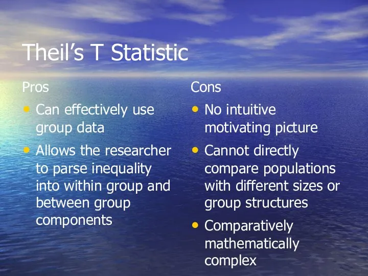 Theil’s T Statistic Pros Can effectively use group data Allows the