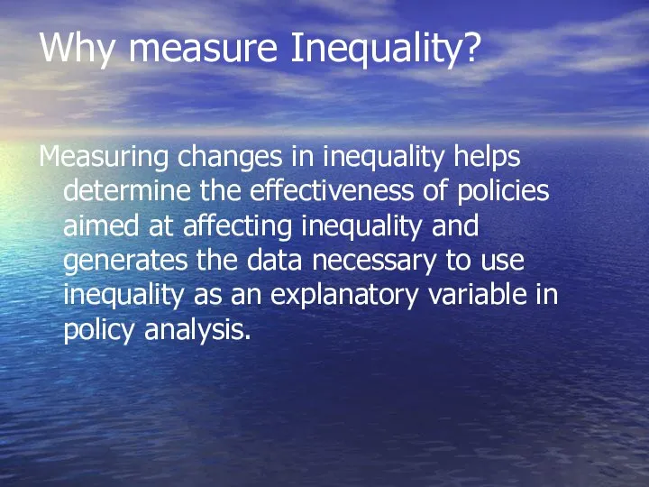 Why measure Inequality? Measuring changes in inequality helps determine the effectiveness