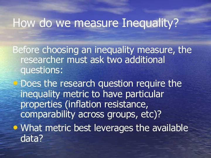 How do we measure Inequality? Before choosing an inequality measure, the