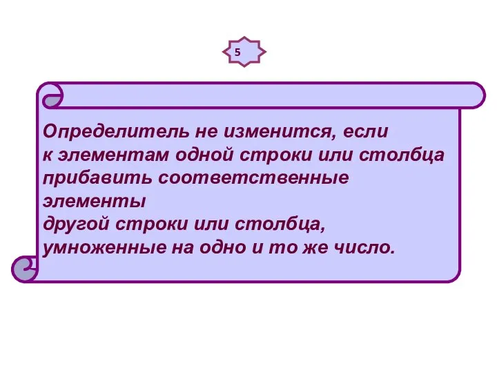 5 Определитель не изменится, если к элементам одной строки или столбца