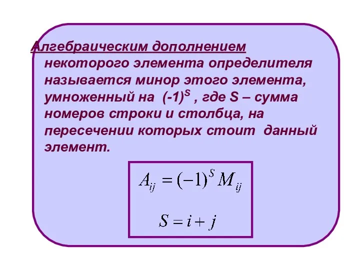 Алгебраическим дополнением некоторого элемента определителя называется минор этого элемента, умноженный на