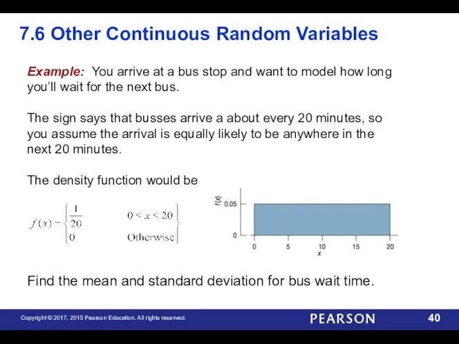 7.6 Other Continuous Random Variables Example: You arrive at a bus