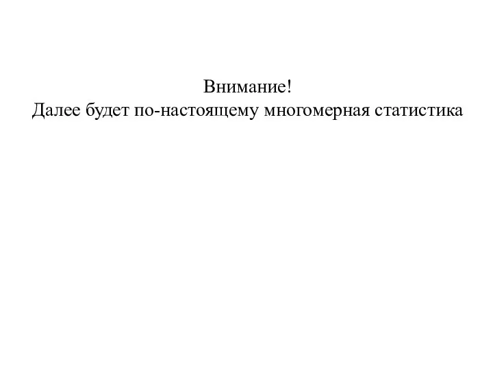 Внимание! Далее будет по-настоящему многомерная статистика