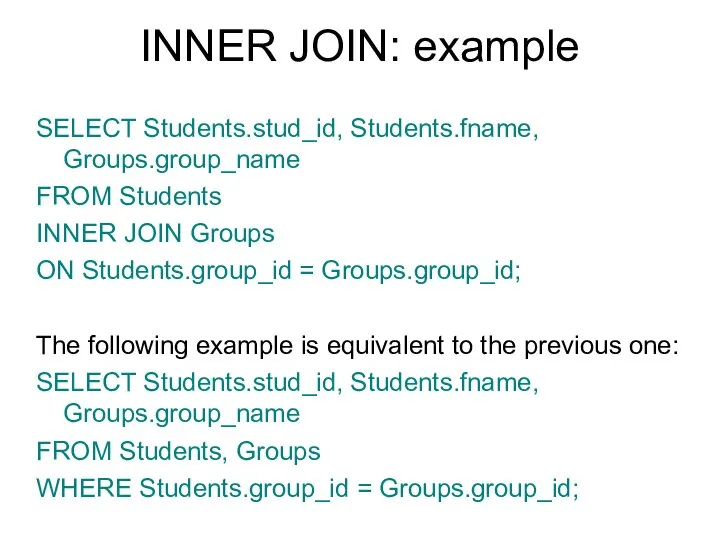 INNER JOIN: example SELECT Students.stud_id, Students.fname, Groups.group_name FROM Students INNER JOIN