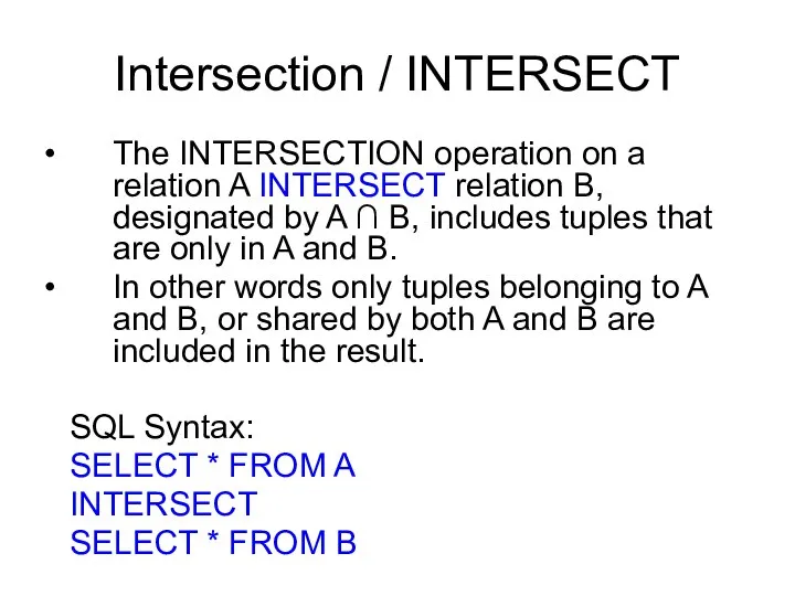 Intersection / INTERSECT The INTERSECTION operation on a relation A INTERSECT