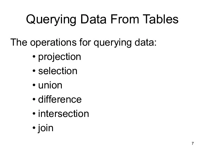 Querying Data From Tables The operations for querying data: projection selection union difference intersection join 7