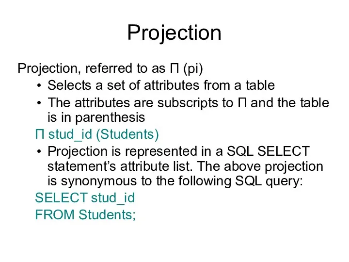 Projection Projection, referred to as Π (pi) Selects a set of