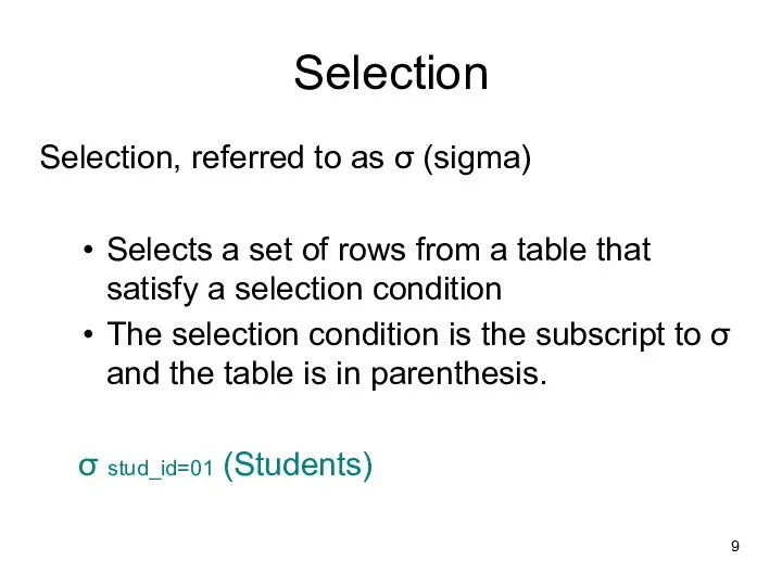 Selection Selection, referred to as σ (sigma) Selects a set of