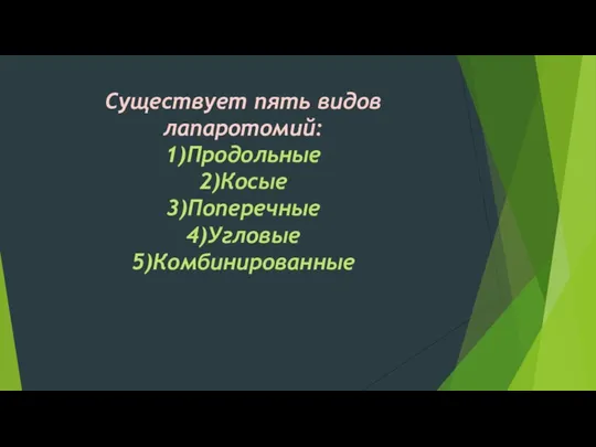 Существует пять видов лапаротомий: 1)Продольные 2)Косые 3)Поперечные 4)Угловые 5)Комбинированные