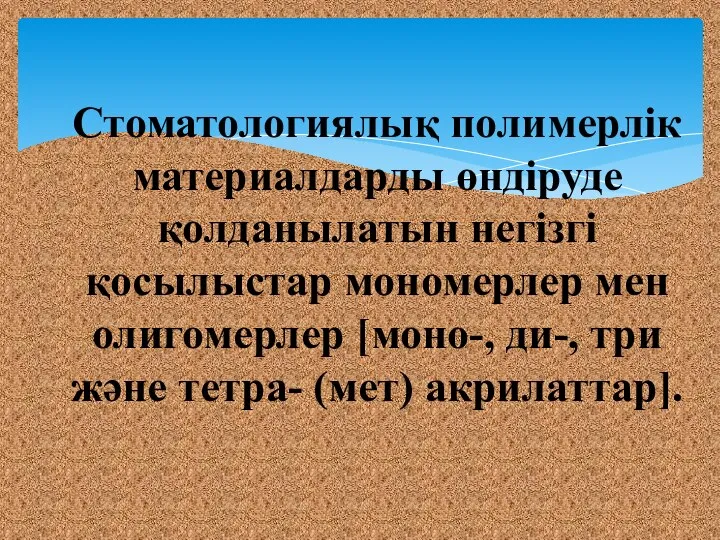 Стоматологиялық полимерлік материалдарды өндіруде қолданылатын негізгі қосылыстар мономерлер мен олигомерлер [моно-,