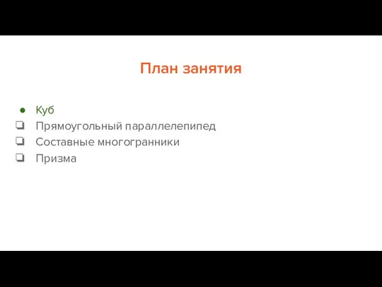 План занятия Куб Прямоугольный параллелепипед Составные многогранники Призма